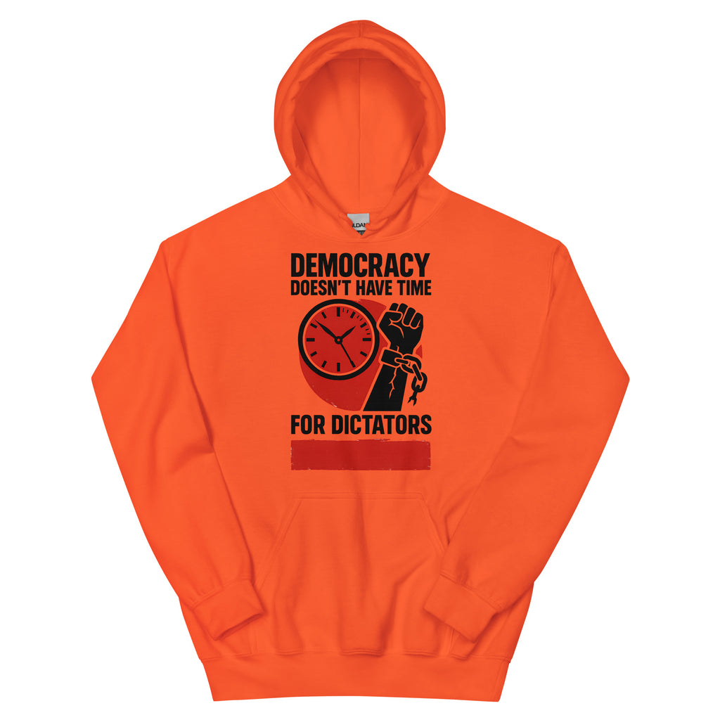 Democracy Doesn't Have Time For Dictators Unisex Hoodie political activism hoodie Democracy First